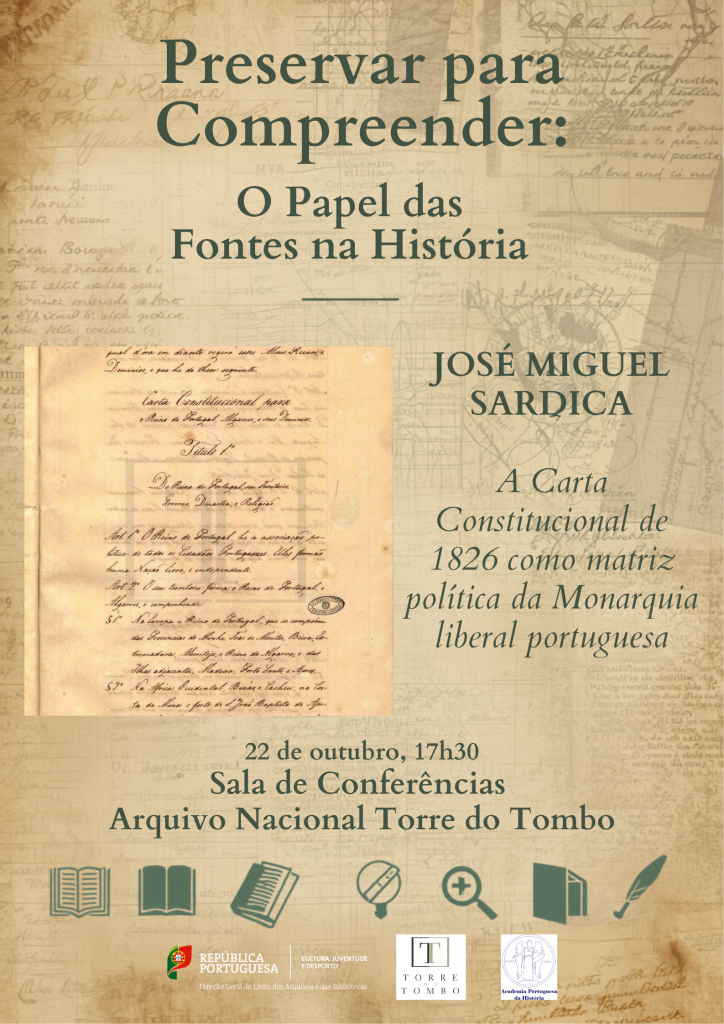 Conferência «A Carta Constitucional de 1826 como matriz política da Monarquia liberal portuguesa», Professor Doutor José Miguel Sardica | Sala de conferências do ANTT, 22 de outubro, 17h30